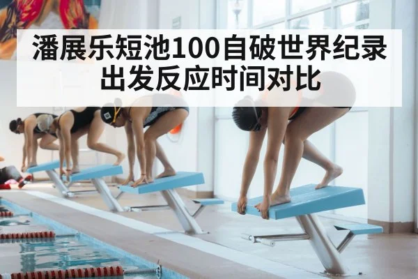 潘展乐短池100自破世界纪录 出发反应时间对比