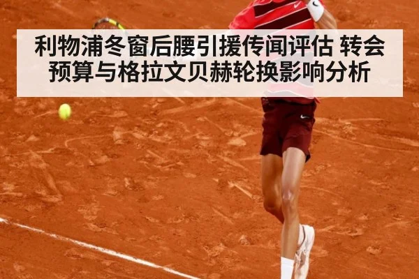 利物浦冬窗后腰引援传闻评估 转会预算与格拉文贝赫轮换影响分析