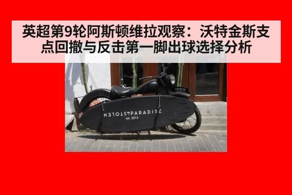 英超第9轮阿斯顿维拉观察：沃特金斯支点回撤与反击第一脚出球选择分析